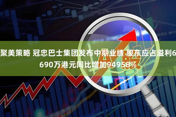 聚美策略 冠忠巴士集团发布中期业绩 股东应占溢利6690万港元同比增加94958%